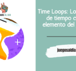 Time Loops: Los bucles de tiempo como elemento del juego.